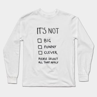 Not Big, Not Funny, Not Clever Long Sleeve T-Shirt